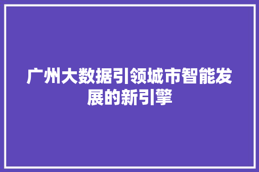 广州大数据引领城市智能发展的新引擎  第1张