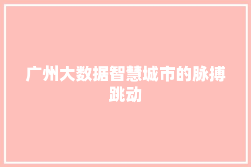 广州大数据智慧城市的脉搏跳动  第1张