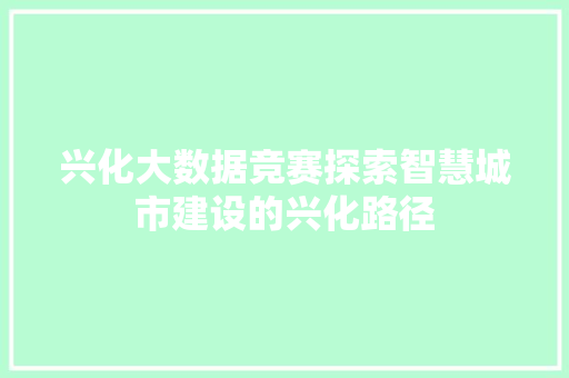 兴化大数据竞赛探索智慧城市建设的兴化路径