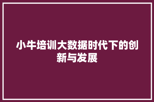 小牛培训大数据时代下的创新与发展