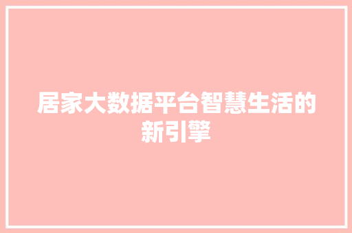 居家大数据平台智慧生活的新引擎