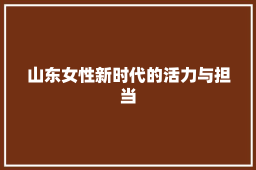 山东女性新时代的活力与担当  第1张