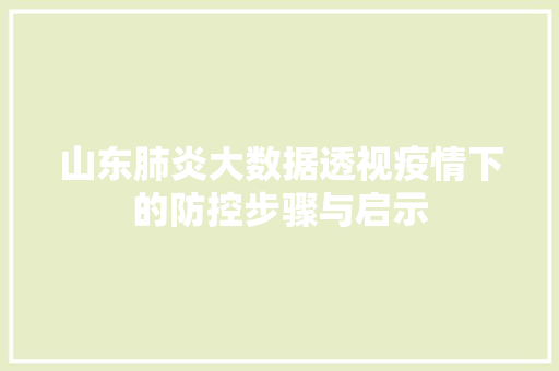 山东肺炎大数据透视疫情下的防控步骤与启示  第1张