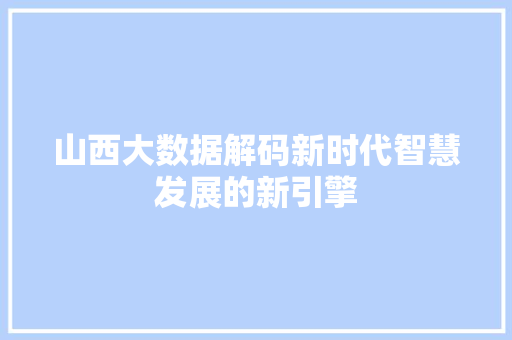山西大数据解码新时代智慧发展的新引擎  第1张