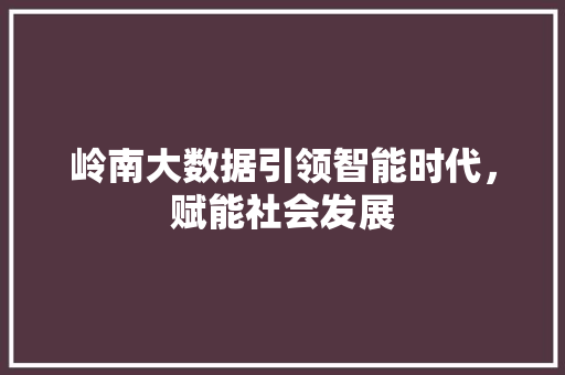 岭南大数据引领智能时代，赋能社会发展  第1张