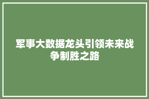 军事大数据龙头引领未来战争制胜之路