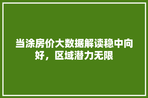 当涂房价大数据解读稳中向好，区域潜力无限
