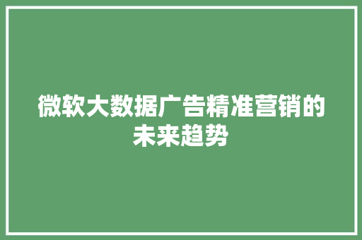微软大数据广告精准营销的未来趋势  第1张