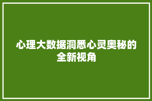 心理大数据洞悉心灵奥秘的全新视角  第1张
