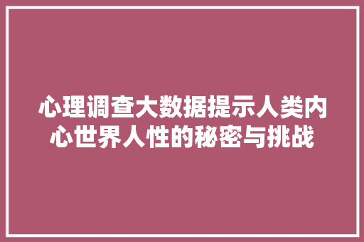 心理调查大数据提示人类内心世界人性的秘密与挑战  第1张