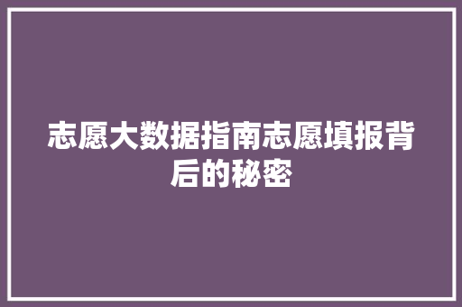 志愿大数据指南志愿填报背后的秘密