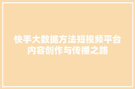 快手大数据方法短视频平台内容创作与传播之路  第1张