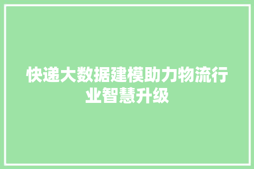快递大数据建模助力物流行业智慧升级  第1张