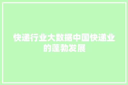 快递行业大数据中国快递业的蓬勃发展  第1张