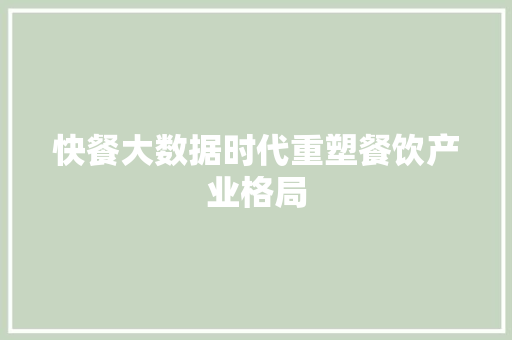 快餐大数据时代重塑餐饮产业格局  第1张