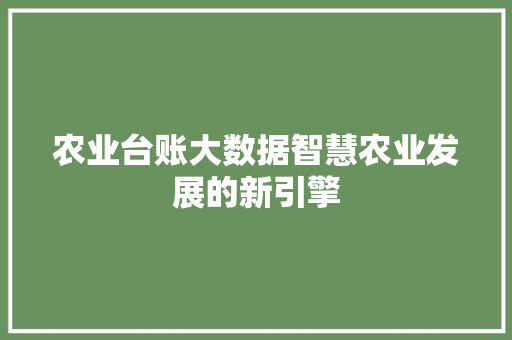 农业台账大数据智慧农业发展的新引擎