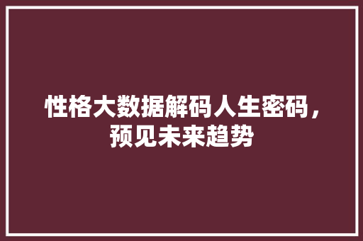 性格大数据解码人生密码，预见未来趋势