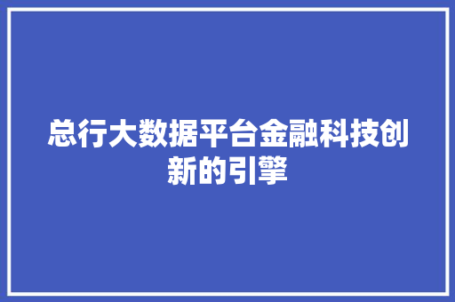总行大数据平台金融科技创新的引擎