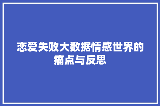 恋爱失败大数据情感世界的痛点与反思