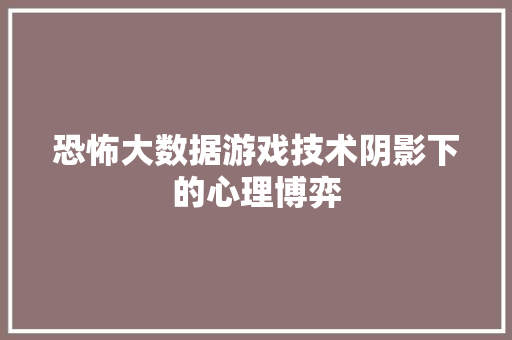 恐怖大数据游戏技术阴影下的心理博弈