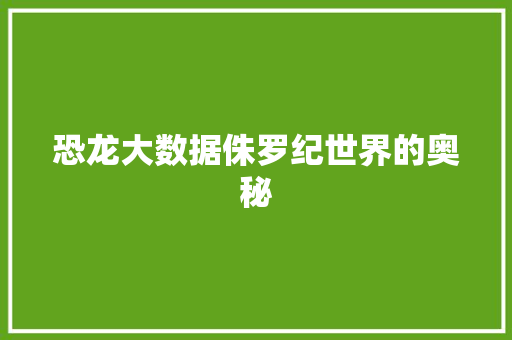 恐龙大数据侏罗纪世界的奥秘