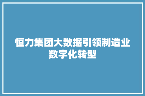 恒力集团大数据引领制造业数字化转型