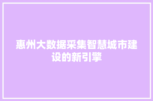 惠州大数据采集智慧城市建设的新引擎  第1张