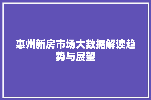 惠州新房市场大数据解读趋势与展望