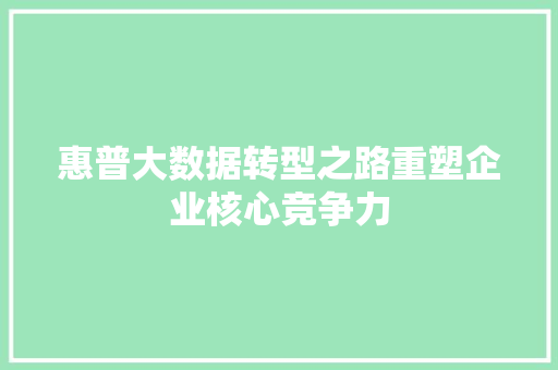 惠普大数据转型之路重塑企业核心竞争力  第1张