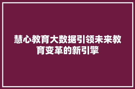 慧心教育大数据引领未来教育变革的新引擎