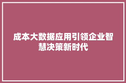 成本大数据应用引领企业智慧决策新时代
