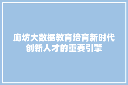 廊坊大数据教育培育新时代创新人才的重要引擎  第1张
