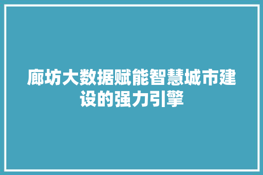 廊坊大数据赋能智慧城市建设的强力引擎  第1张