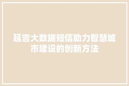 延吉大数据短信助力智慧城市建设的创新方法  第1张