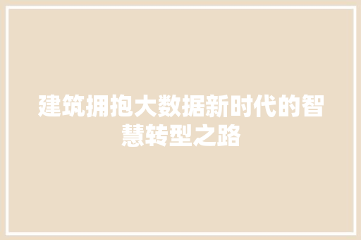 建筑拥抱大数据新时代的智慧转型之路  第1张
