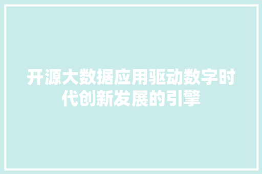 开源大数据应用驱动数字时代创新发展的引擎  第1张