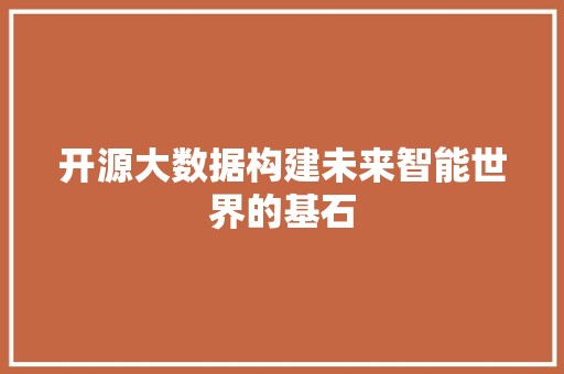 开源大数据构建未来智能世界的基石  第1张