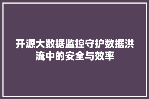 开源大数据监控守护数据洪流中的安全与效率  第1张