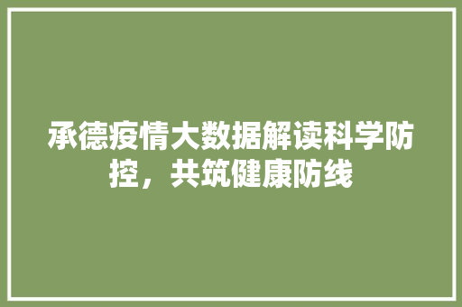 承德疫情大数据解读科学防控，共筑健康防线  第1张