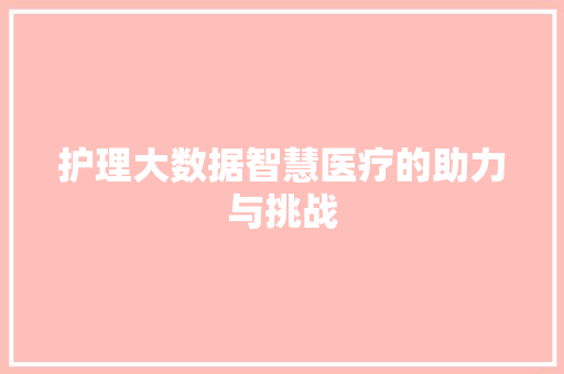 护理大数据智慧医疗的助力与挑战  第1张