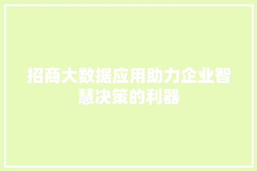 招商大数据应用助力企业智慧决策的利器  第1张