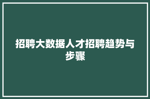 招聘大数据人才招聘趋势与步骤  第1张