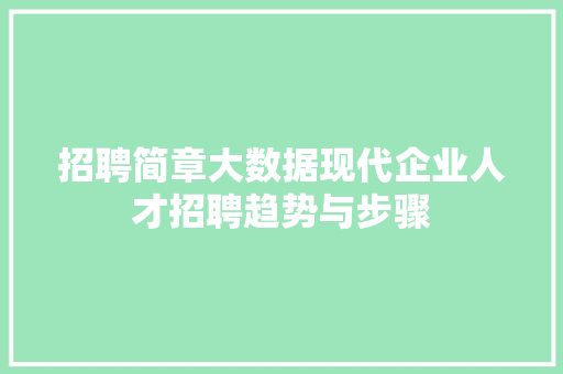 招聘简章大数据现代企业人才招聘趋势与步骤  第1张