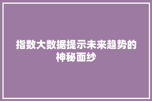 指数大数据提示未来趋势的神秘面纱