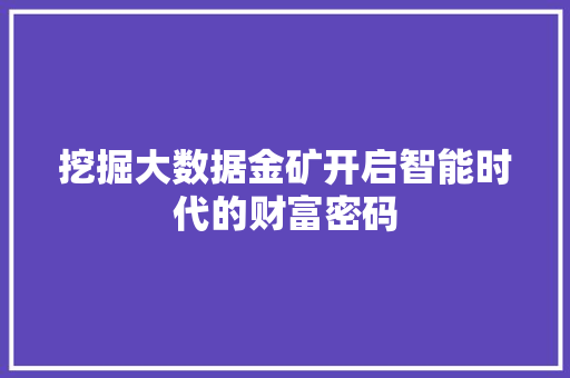 挖掘大数据金矿开启智能时代的财富密码