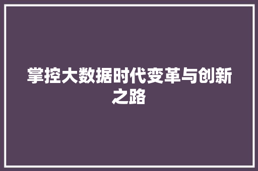 掌控大数据时代变革与创新之路  第1张