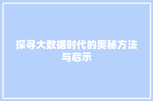探寻大数据时代的奥秘方法与启示