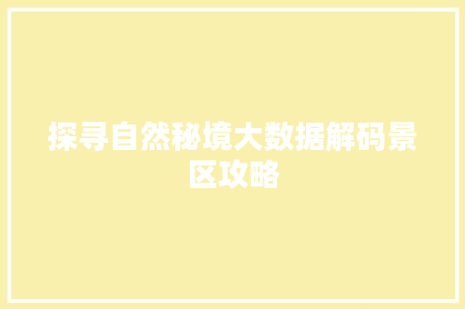 探寻自然秘境大数据解码景区攻略  第1张