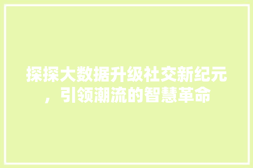 探探大数据升级社交新纪元，引领潮流的智慧革命  第1张