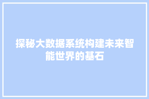 探秘大数据系统构建未来智能世界的基石  第1张
